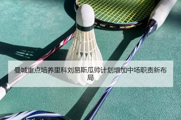 曼城重点培养里科刘易斯瓜帅计划增加中场职责新布局